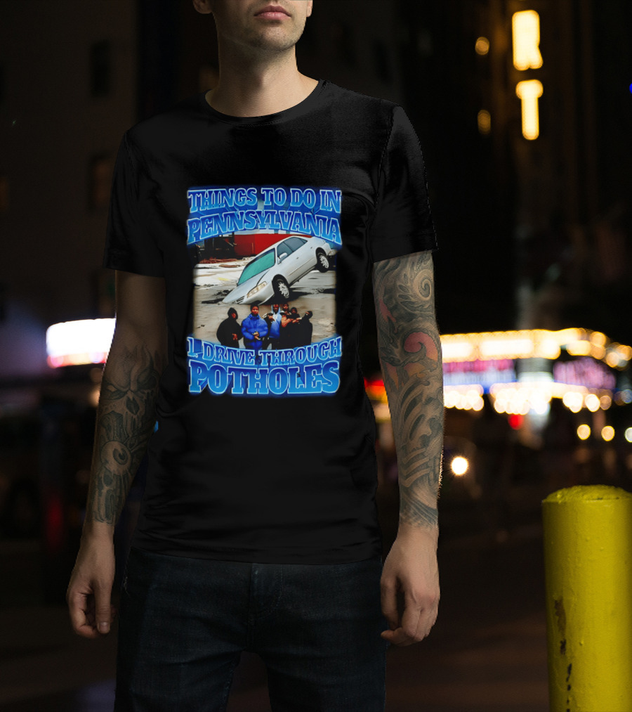 Things To Do In Pennsylvania 1 Drive Through Potholes Car Jumping Road Fun T-Shirt