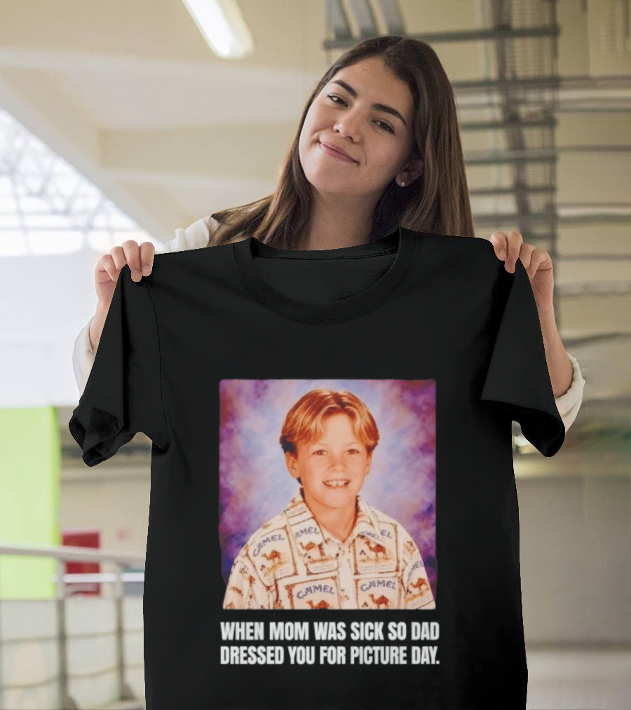 When Mom Was Sick So Dad Dressed You Camel Print Picture Day T-Shirt