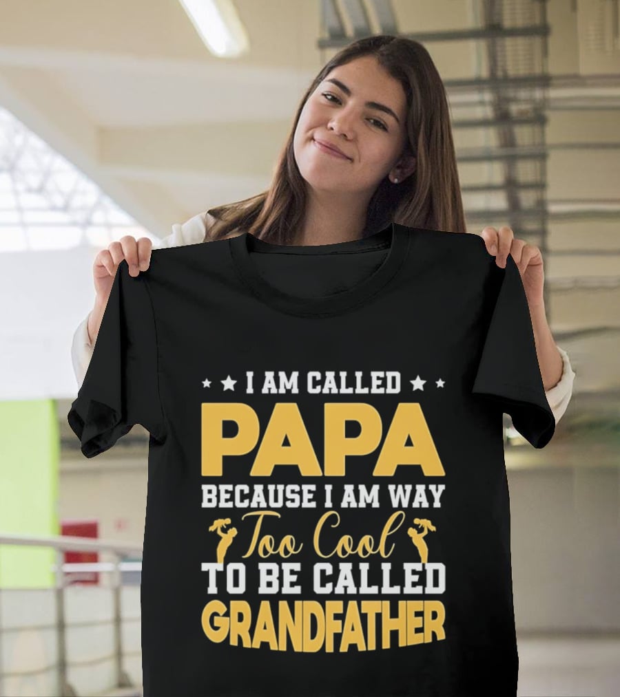 I Am Called Papa Because I Am Way Too Cool To Be Called Grandfather T-Shirt