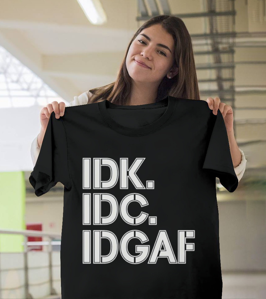 Idk Idc Idgaf T-Shirt