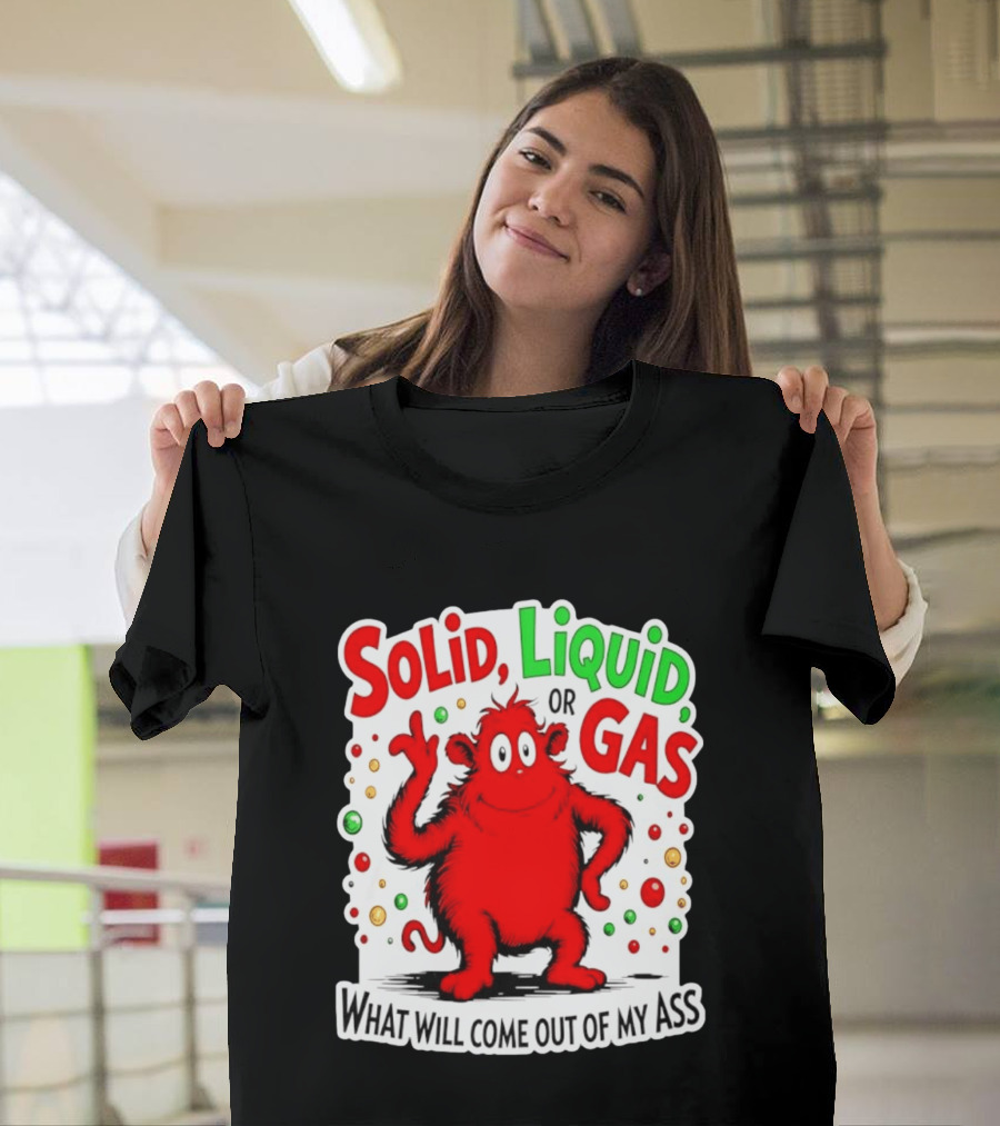 Solid Liquid Or Gas What Will Come Out Of My Ass Red Monster Humor T-Shirt