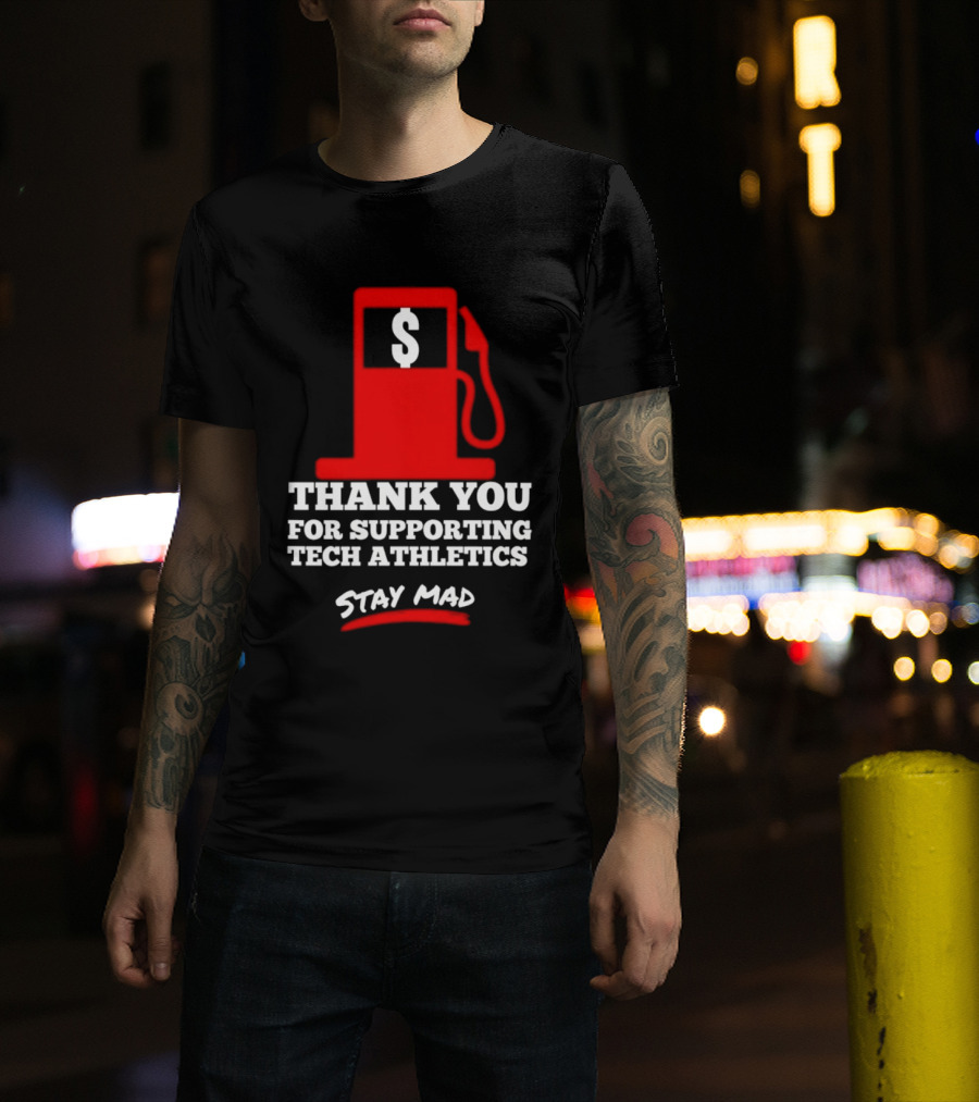 Thank You For Supporting Tech Athletics Stay Mad Gas Pump Dollar Sign T-Shirt