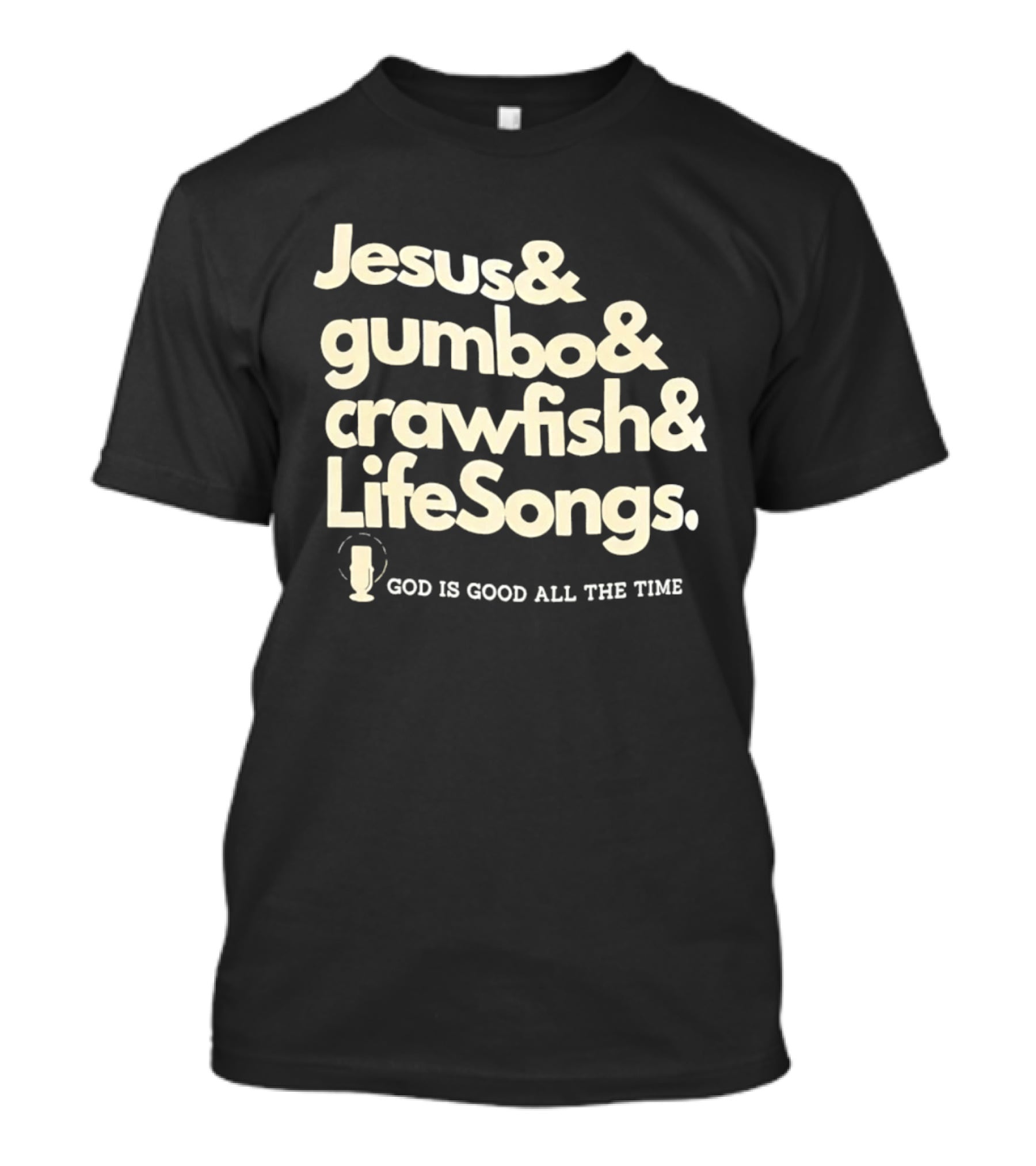 Jesus And Gumbo And Crawfish And LifeSongs God Is Good All The Time T-Shirt