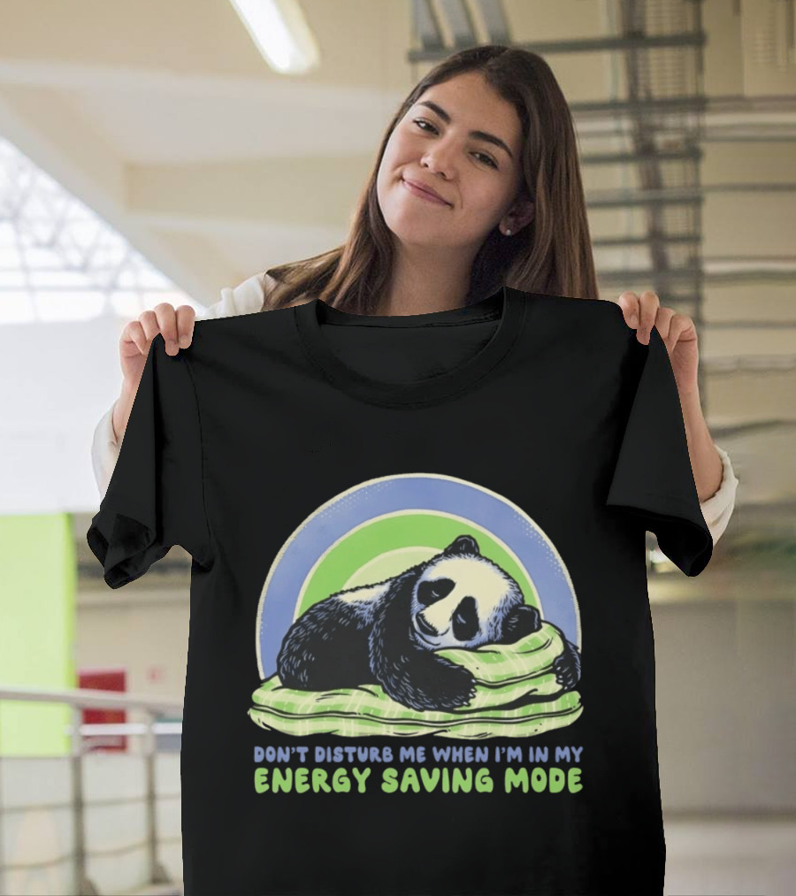 Panda Don't Disturb Me When I'm In My Energy Saving Mode T-Shirt