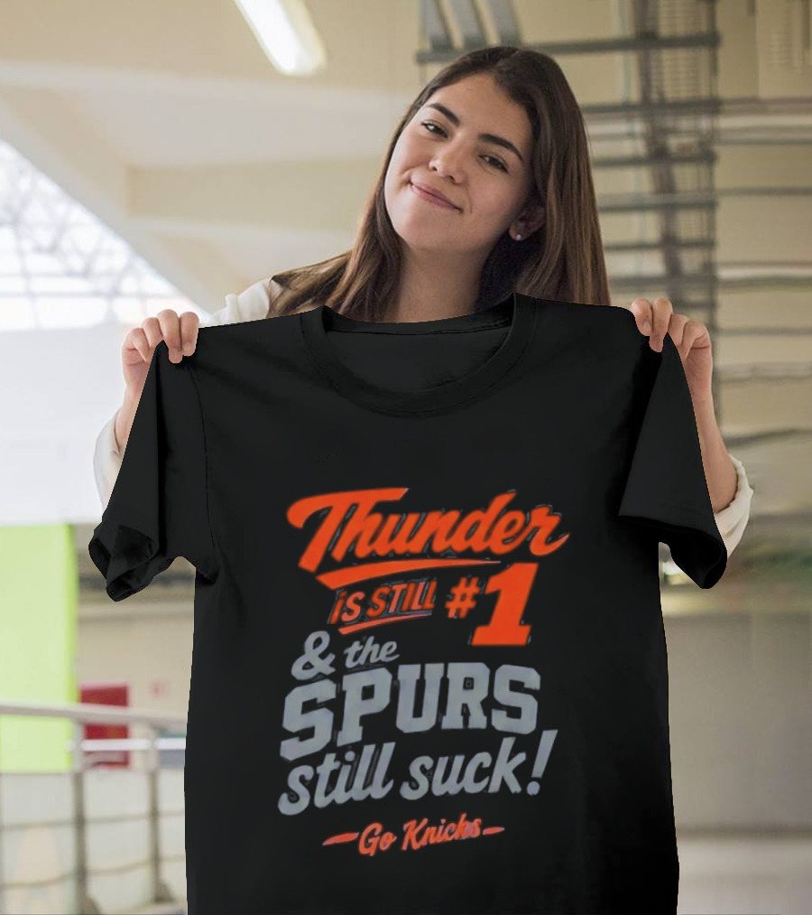 Thunder Is Still #1 & The Spurs Still Suck Go Knicks T-Shirt