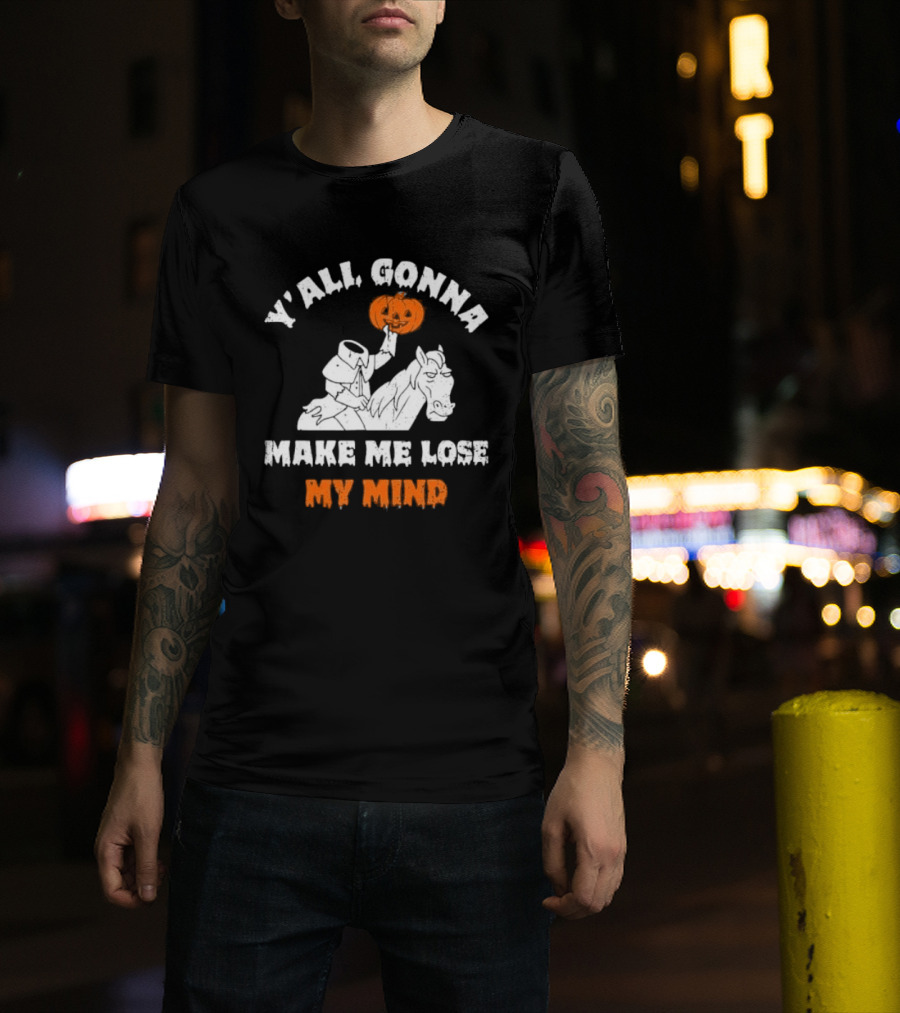 YAll Gonna Make Me Lose My Mind Headless Horseman Halloween T-Shirt