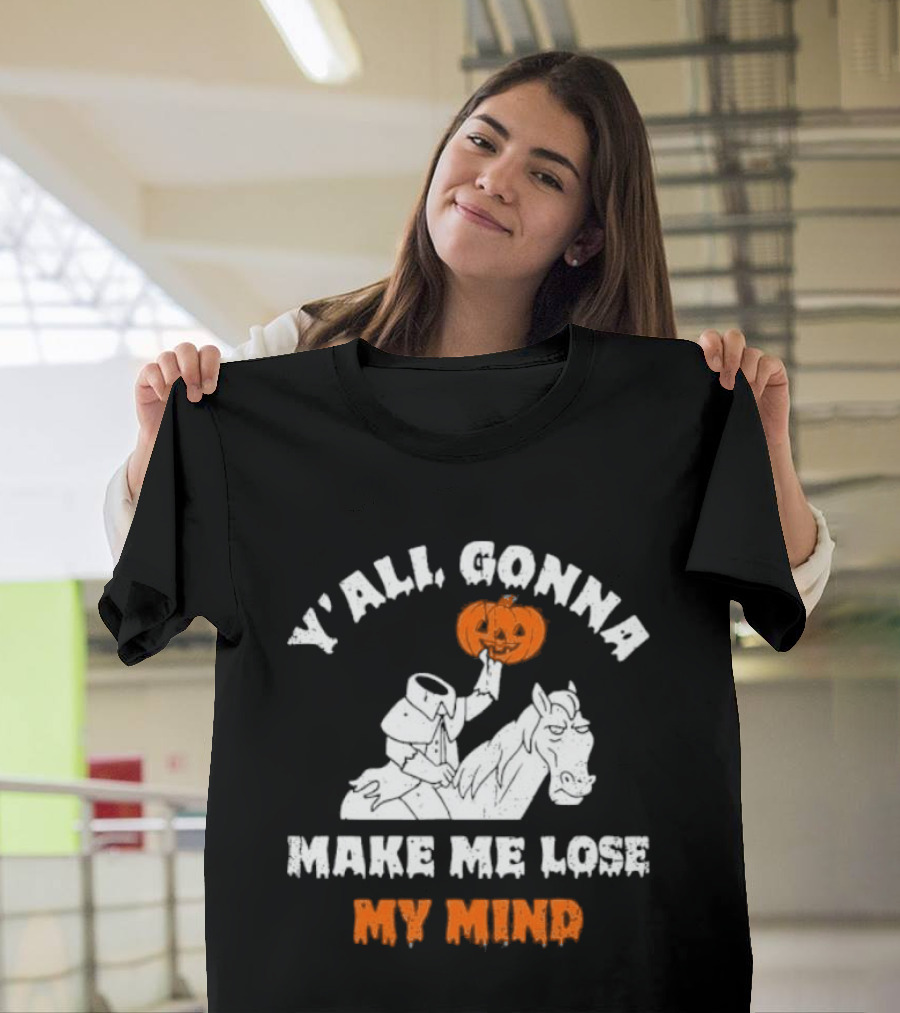 YAll Gonna Make Me Lose My Mind Headless Horseman Halloween T-Shirt
