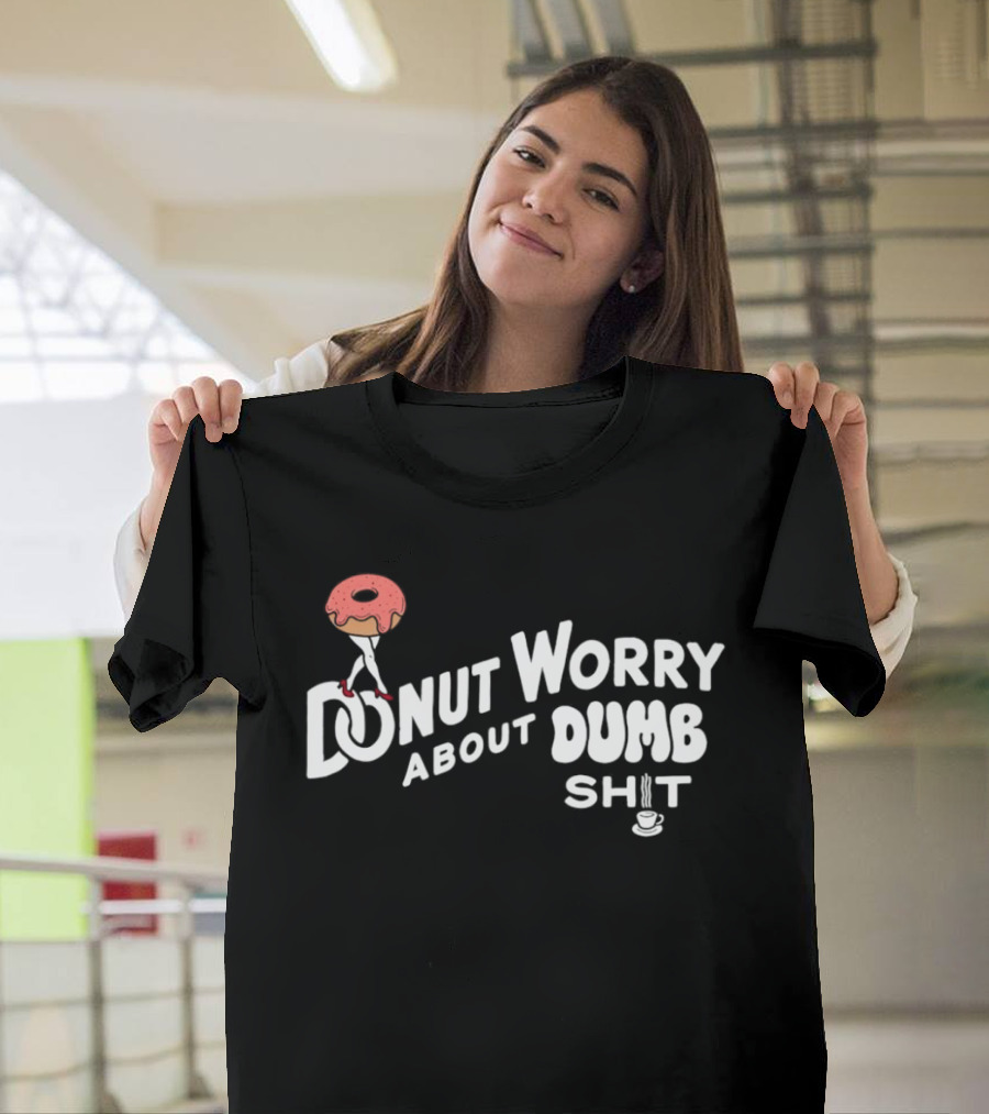 Donut Worry About Dumb Shit Coffee T-Shirt