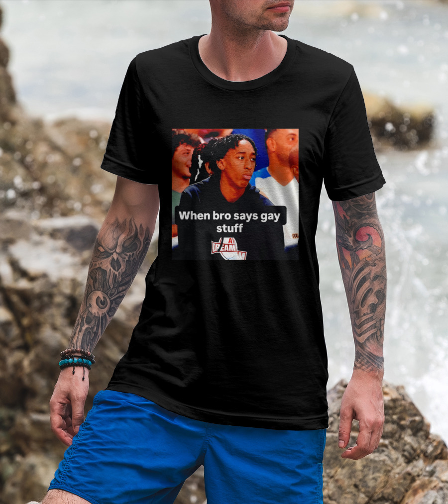 When Bro Says Gay Stuff A Dream T-Shirt