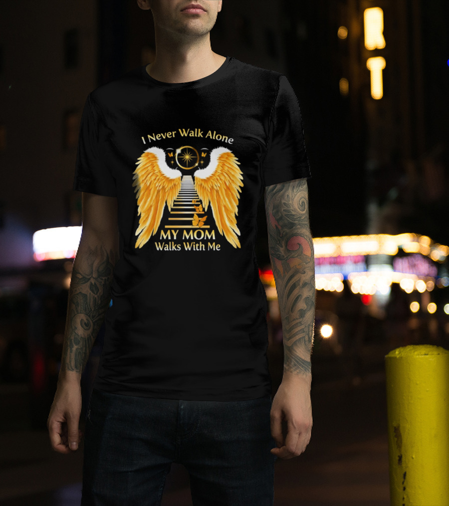 I Never Walk Alone My Mom Walks With Me Angel Wings Heavenly Path T-Shirt