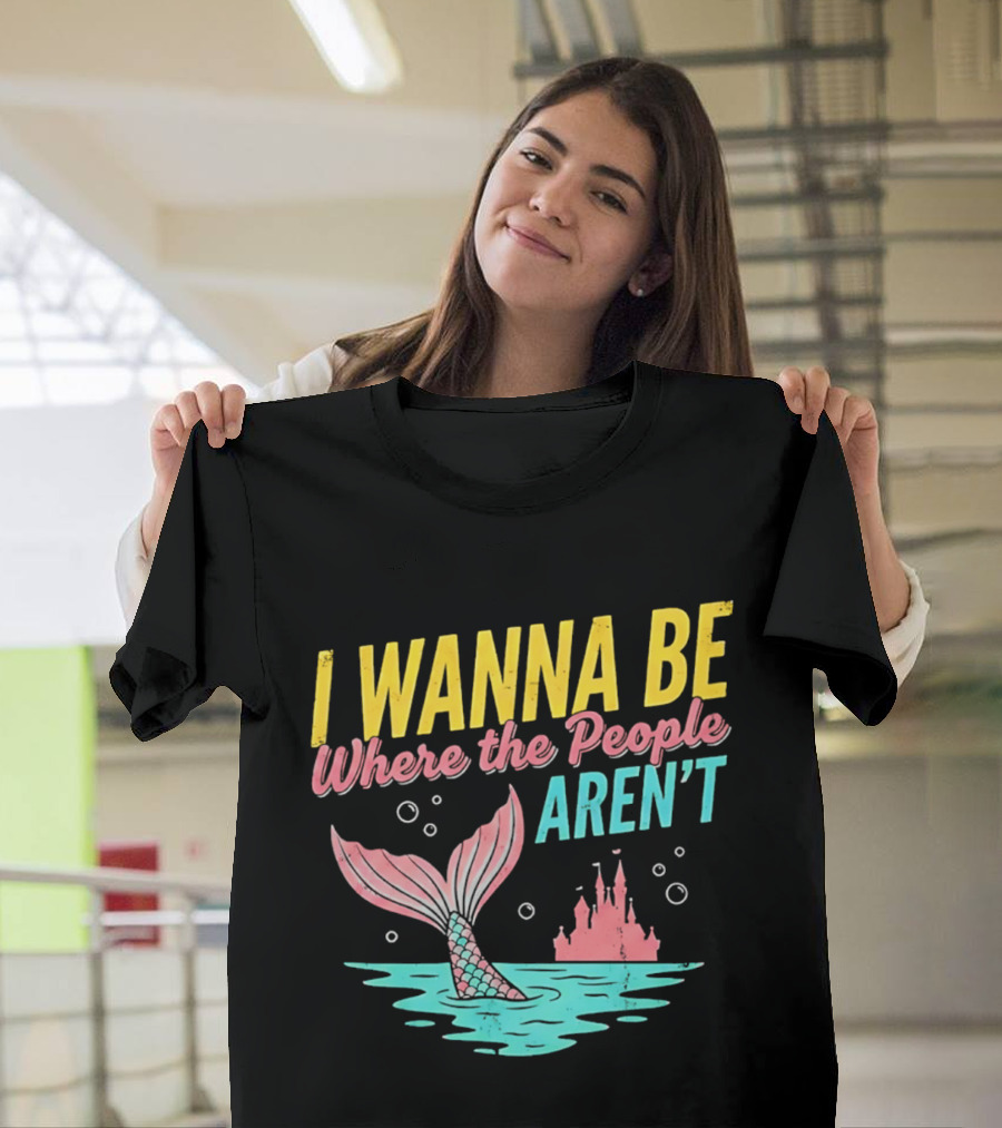 I Wanna Be Where The People Aren't Mermaid Tail Castle Water Bubbles T-Shirt