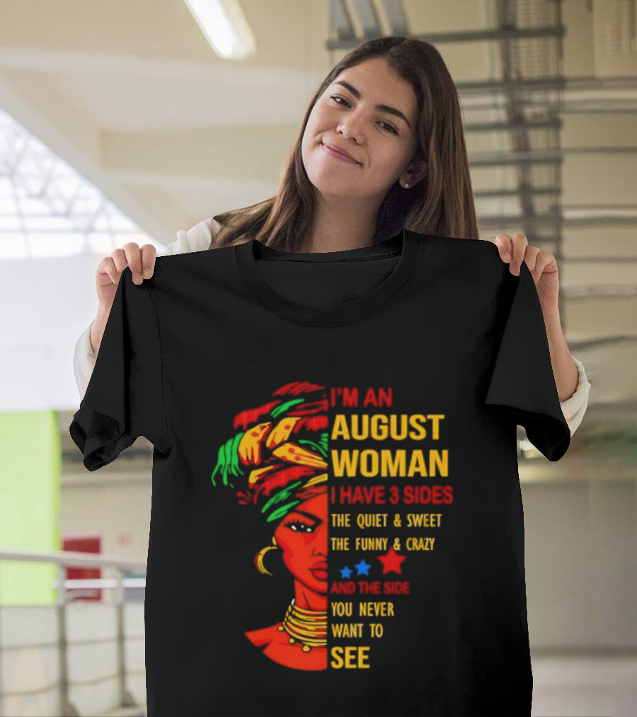I'm An August Woman I Have 3 Sides The Quiet And Sweet Funny And Crazy You Never Want To See T-Shirt