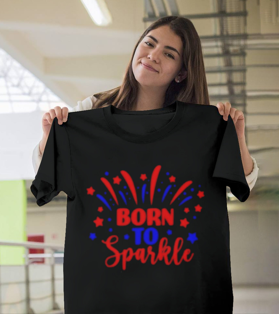 Born To Sparkle Red And Blue Stars Fireworks Celebration T-Shirt