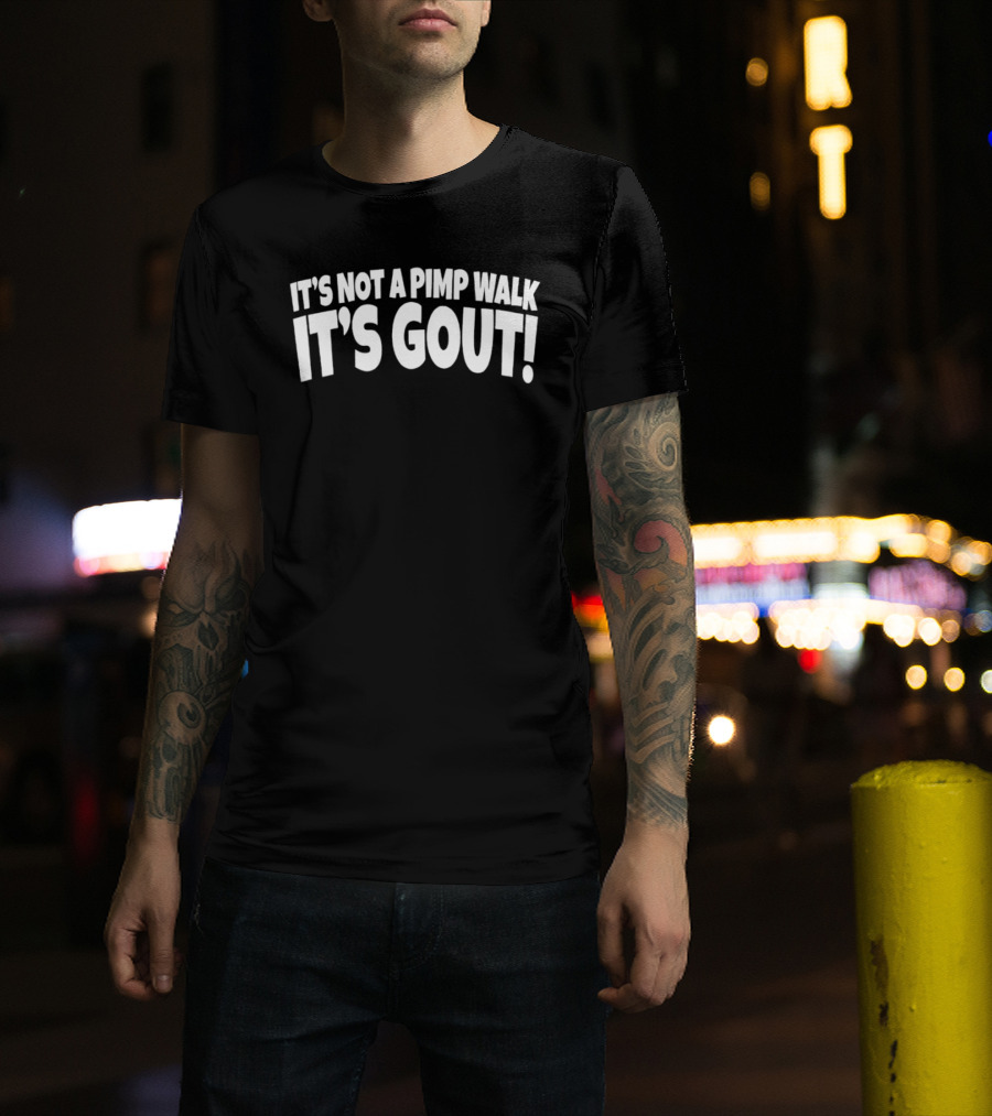 It's Not A Pimp Walk It's Gout T-Shirt