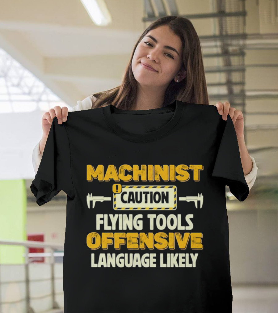 Machinist Caution Flying Tools Offensive Language Likely T-Shirt
