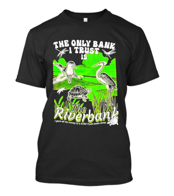 The Only Bank I Trust Is The Riverbank I Gave All My Money To A Turtle Crane Dragonflies T-Shirt