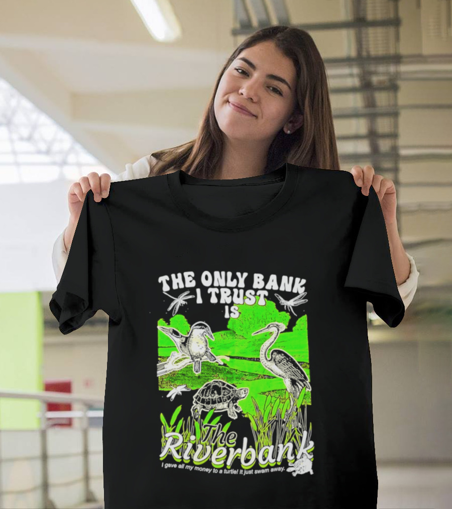 The Only Bank I Trust Is The Riverbank I Gave All My Money To A Turtle Crane Dragonflies T-Shirt