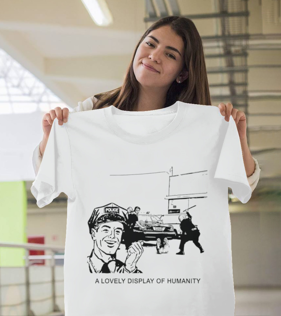 Police Brutality A Lovely Display Of Humanity T-Shirt