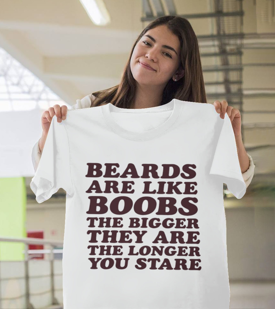 Beards Are Like Boobs The Bigger They Are The Longer You Stare T-Shirt