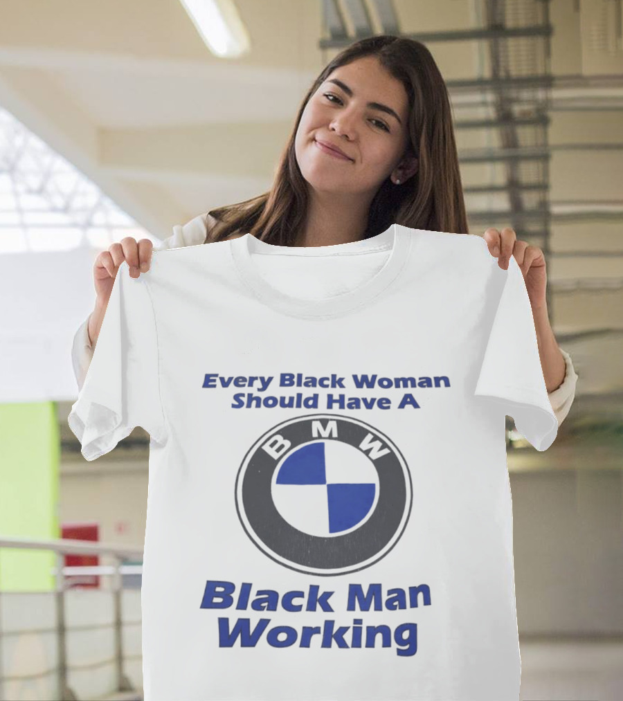 Every Black Woman Should Have A BMW Black Man Working T-Shirt
