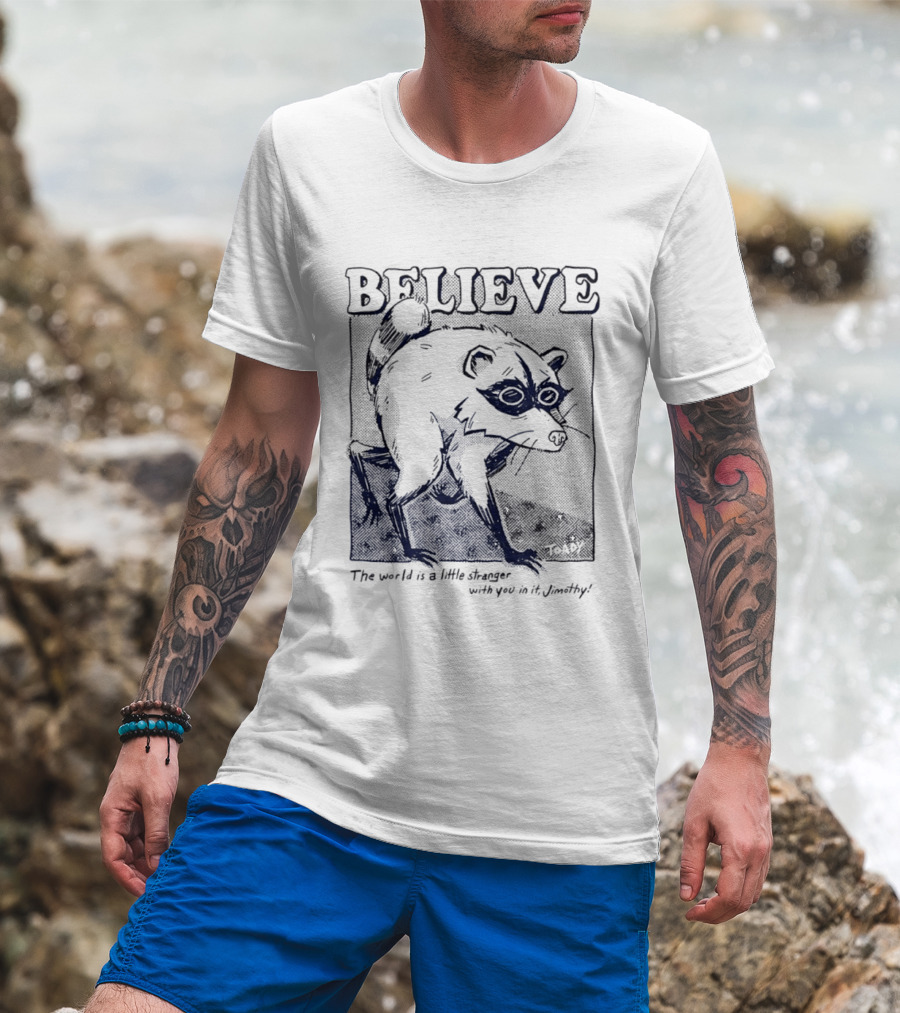 Believe Jimothy Raccoon The World Is A Little Stranger With You In It Toady T-Shirt