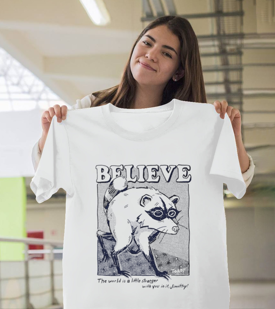 Believe Jimothy Raccoon The World Is A Little Stranger With You In It Toady T-Shirt