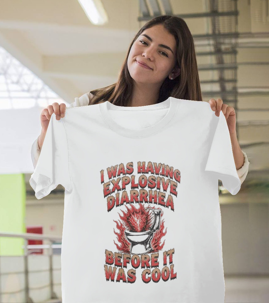 I Was Having Explosive Diarrhea Before It Was T-Shirt