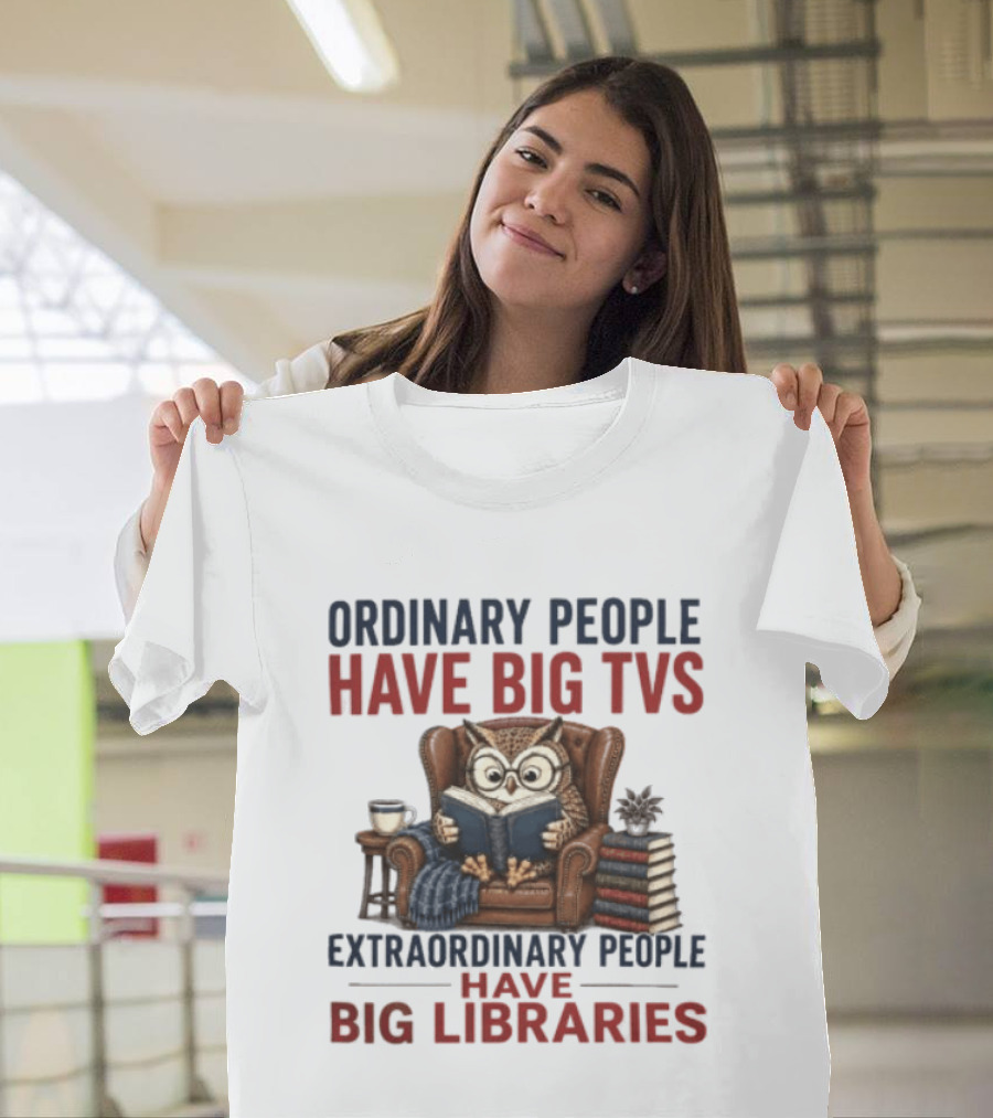 Ordinary People Have Big TVs Extraordinary People Have Big Libraries Owl Reading Books Coffee Chair T-Shirt