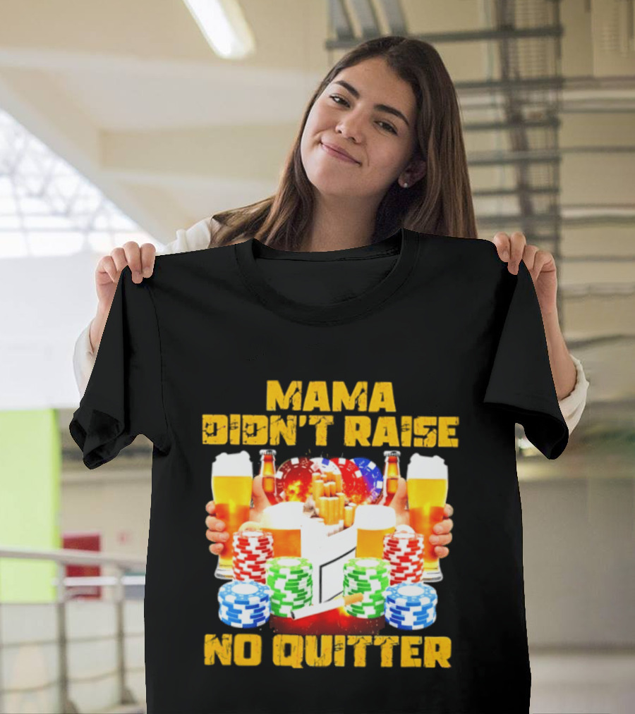 Mama Didn't Raise No Quitter Beer Poker Cigarettes Chips T-Shirt