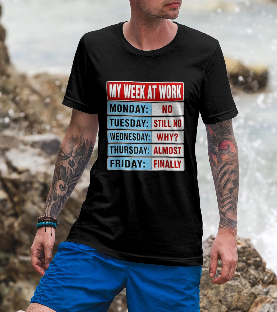 My Week At Work Monday No Tuesday Still No Wednesday Why Thursday Almost Friday Finally T-Shirt