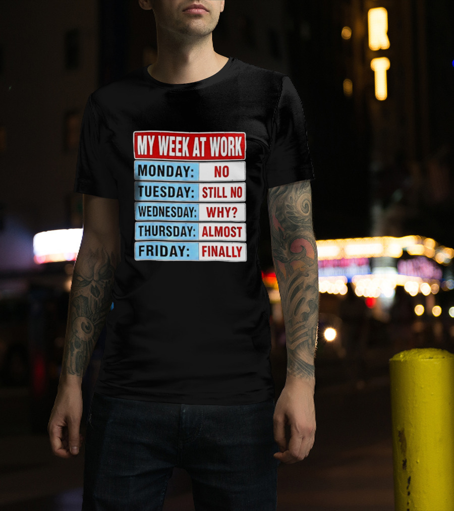 My Week At Work Monday No Tuesday Still No Wednesday Why Thursday Almost Friday Finally T-Shirt