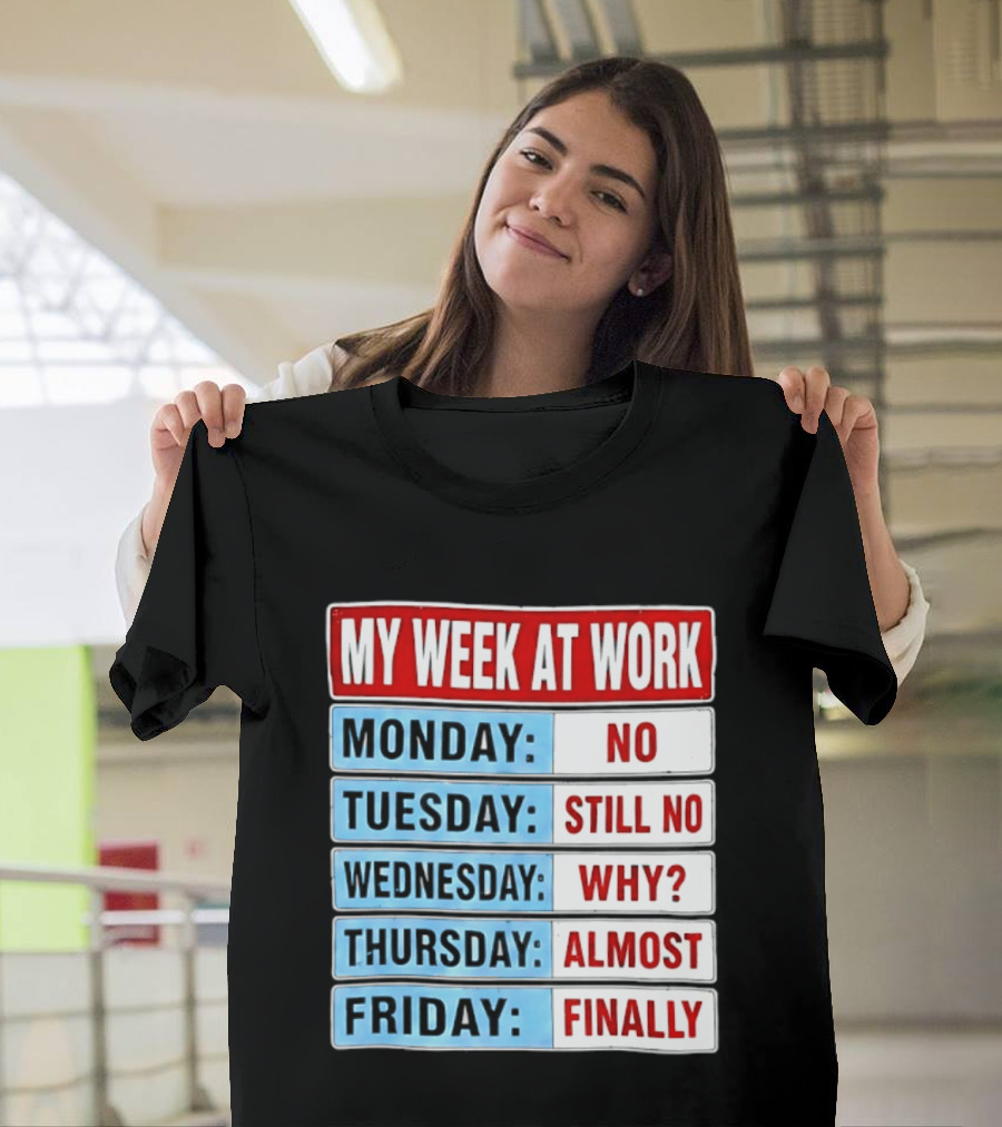 My Week At Work Monday No Tuesday Still No Wednesday Why Thursday Almost Friday Finally T-Shirt