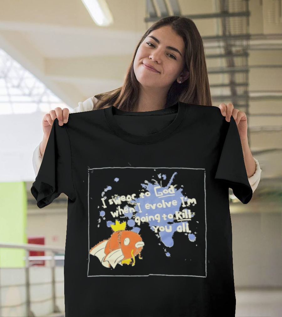 Pokémon Magikarp I Swear To God When I Evolve I'm Going To Kill You All T-Shirt