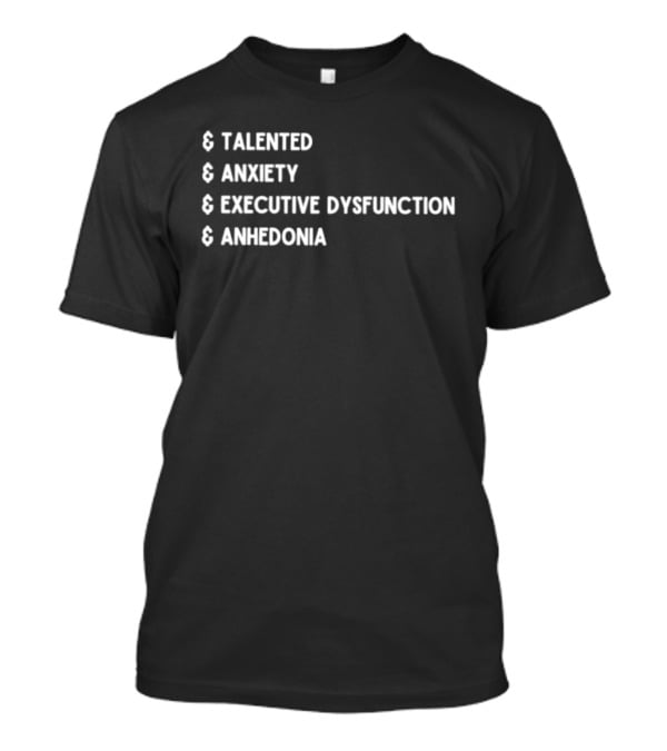 Talented Anxiety Executive Dysfunction Anhedonia T-Shirt