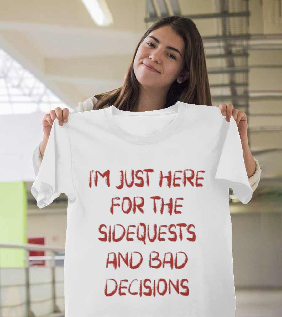 I'm Just Here For The Sidequests And Bad Decisions T-Shirt