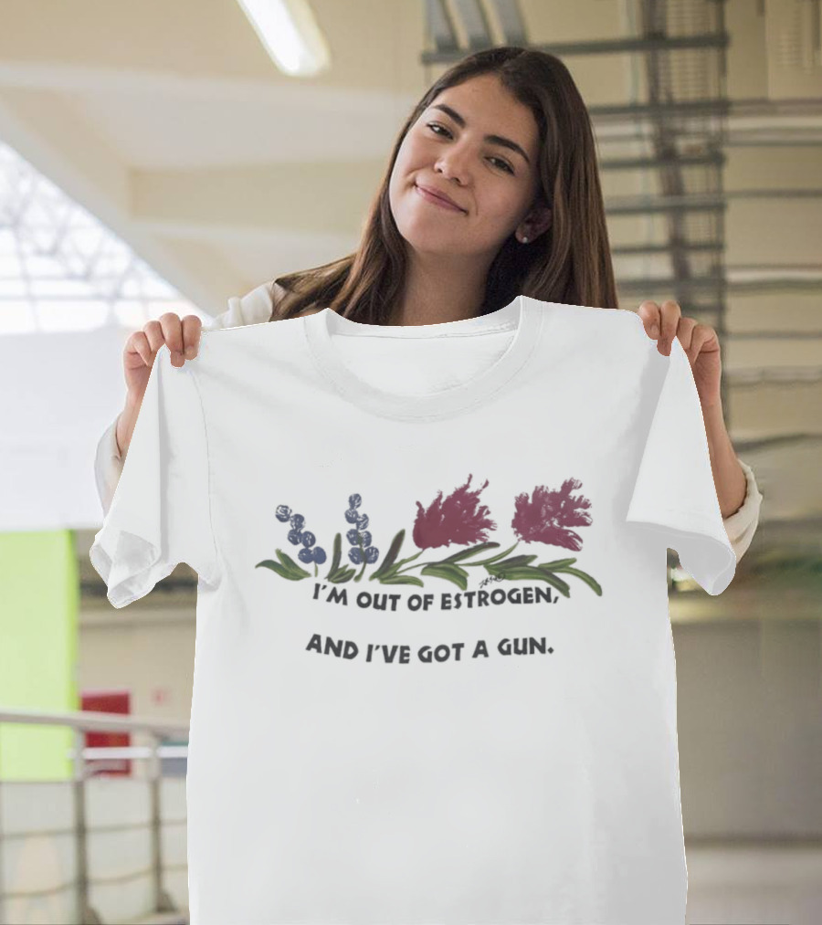 I'm Out Of Estrogen And I've Got A Gun Floral Humor T-Shirt