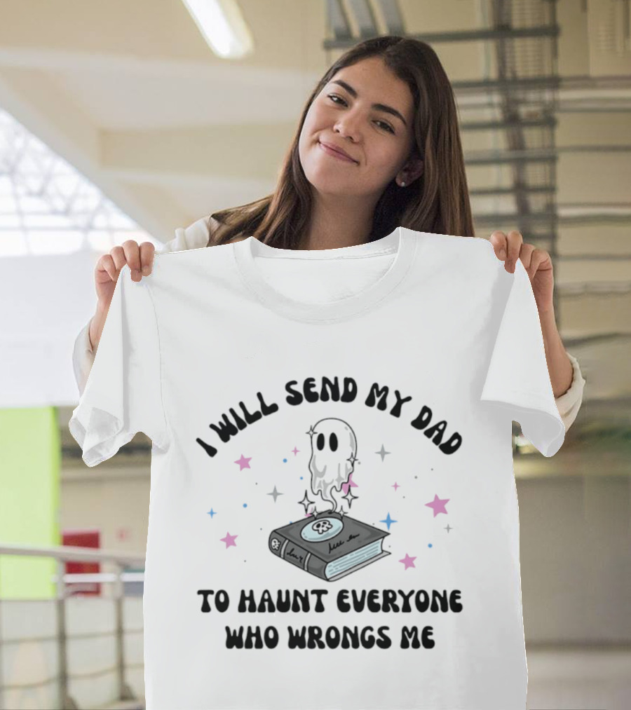 I Will Send My Dad To Haunt Everyone Who Wrongs Me Ghost Book Stars T-Shirt