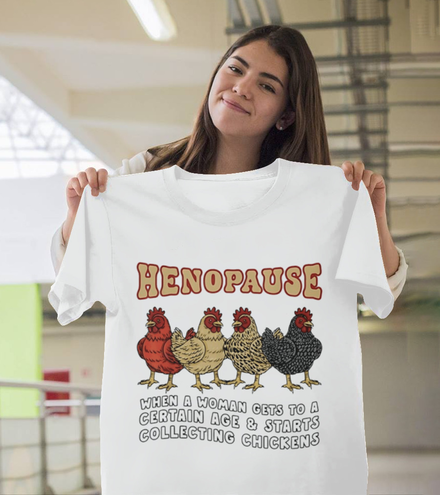 Henopause When A Woman Gets To A Certain Age And Starts Collecting Chickens T-Shirt