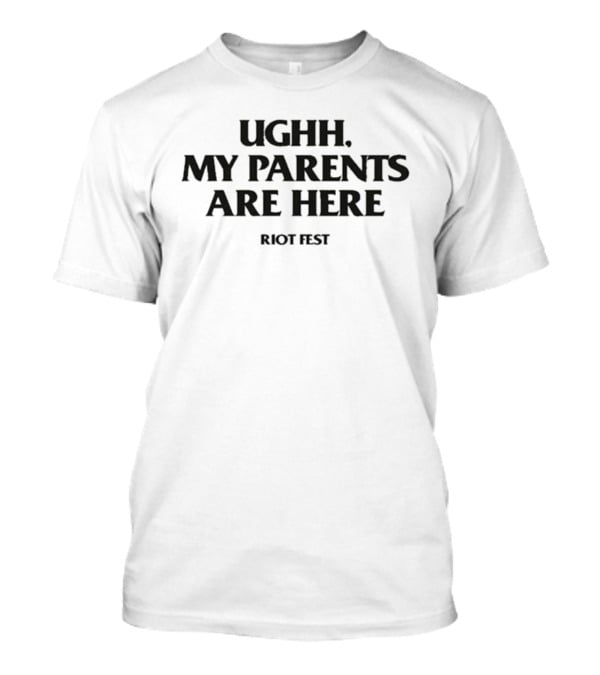 Riot Fest Ughh My Parents Are Here Festival Humor T-Shirt