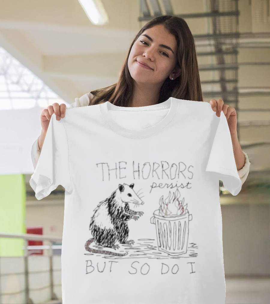 The Horrors Persist But So Do I Opossum Trash Can T-Shirt