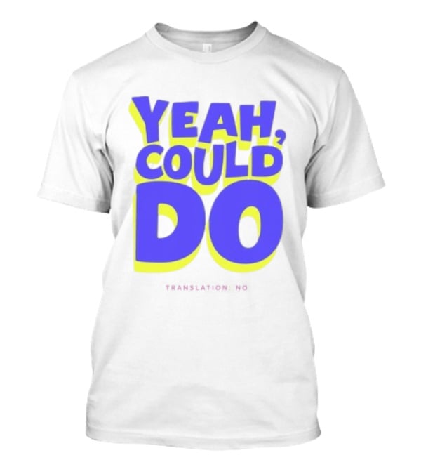 Yeah Could Do Translation No Sarcastic T-Shirt