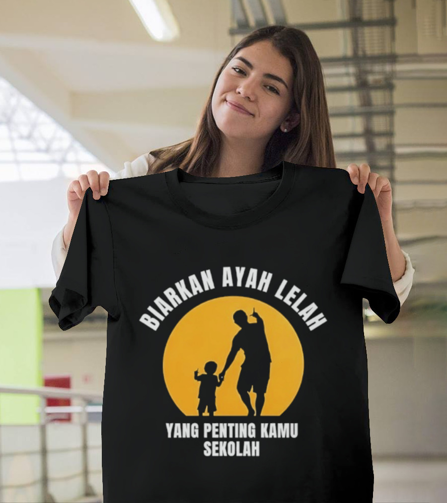 Biarkan Ayah Lelah Yang Penting Kamu Sekolah Ayah Dan Anak Siluet Matahari T-Shirt
