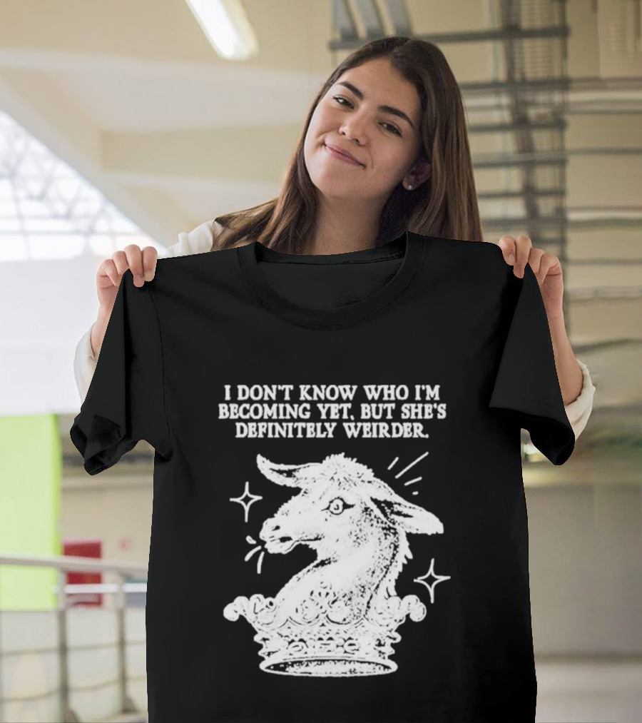 I Don't Know Who I'm Becoming Yet But She's Definitely Weirder Goat T-Shirt