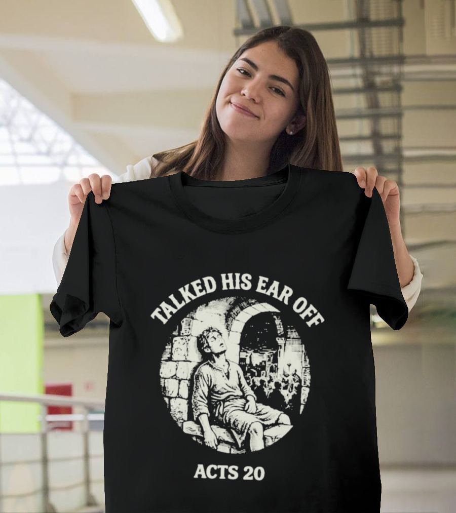 Talked His Ear Off Acts 20 Biblical Humor White Print T-Shirt