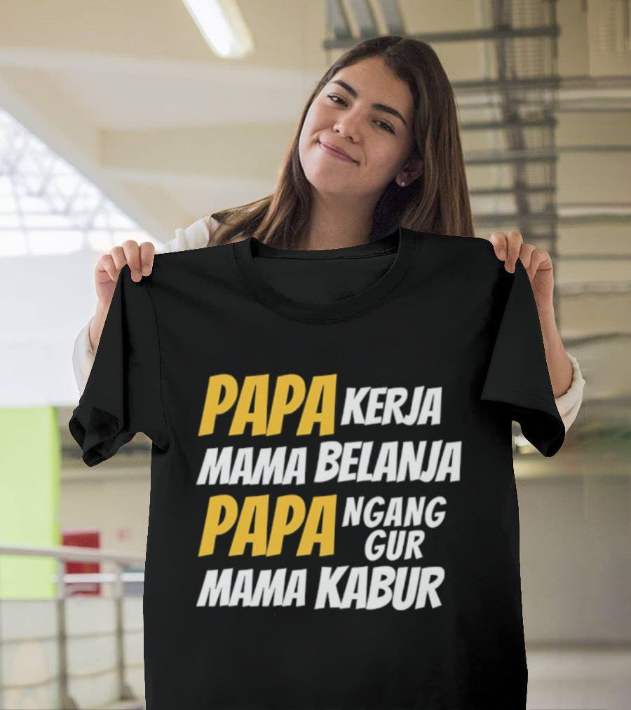 Papa Kerja Mama Belanja Papa Nganggur Mama Kabur T-Shirt