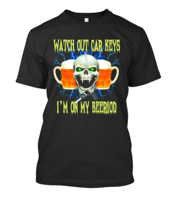 Out Car Keys I'm On My Beeriod With Skull And Beer S T-Shirt