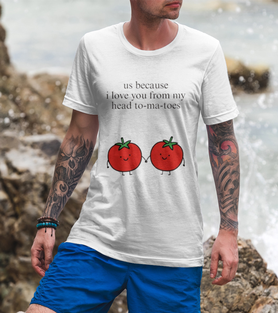 Us Because I Love You From My Head To Ma Toes Cute Tomato Puns T-Shirt