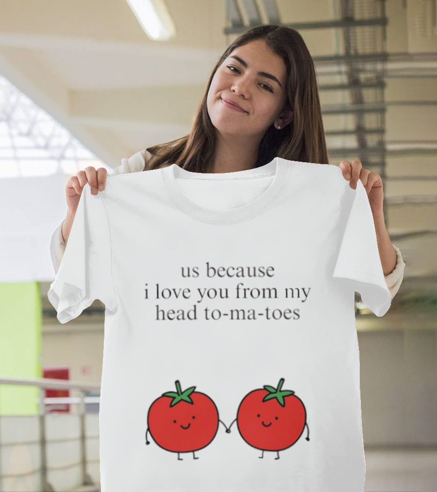Us Because I Love You From My Head To Ma Toes Cute Tomato Puns T-Shirt