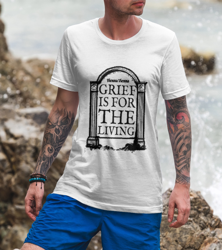 Vienna Vienna Grief Is For The Living Gbxgraphics T-Shirt