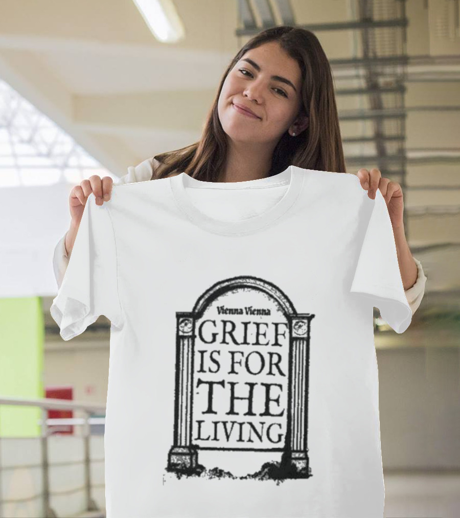 Vienna Vienna Grief Is For The Living Gbxgraphics T-Shirt